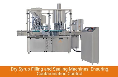 Dry Syrup Filling and Sealing Machines: Ensuring Contamination Control