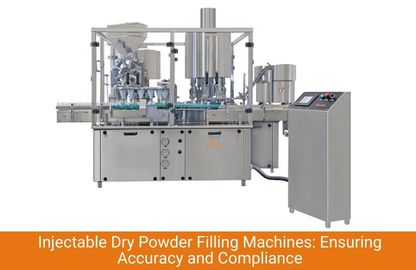 Injectable Dry Powder Filling Machines: Ensuring Accuracy and Compliance